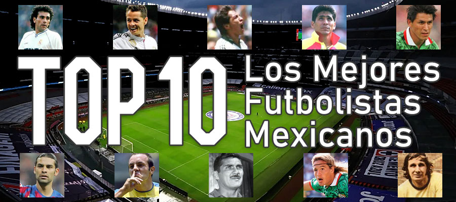 Top 10 Mejores Futbolistas Mexicanos